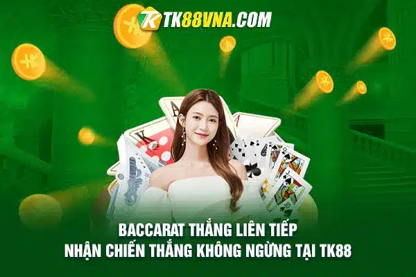 Baccarat thắng liên tiếp, nhận chiến thắng không ngừng tại TK88