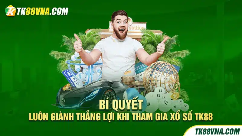 Bí quyết luôn giành thắng lợi khi tham gia xổ số TK88