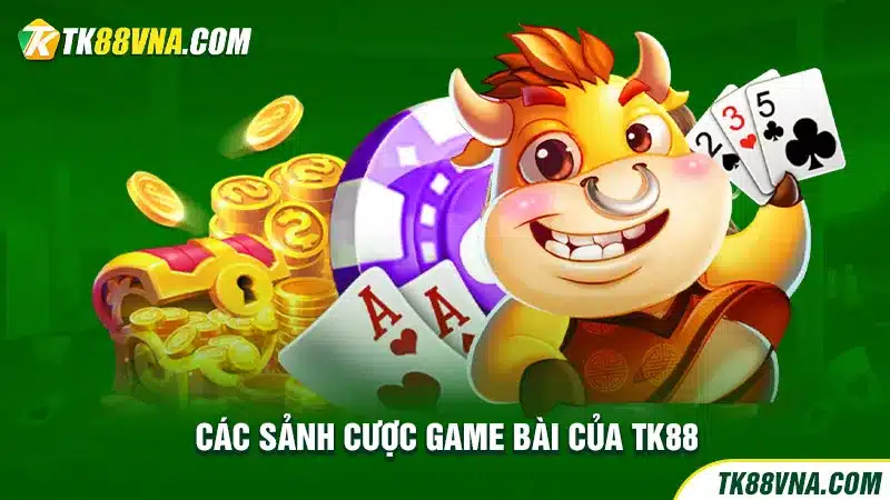 Các sảnh cược game bài của TK88