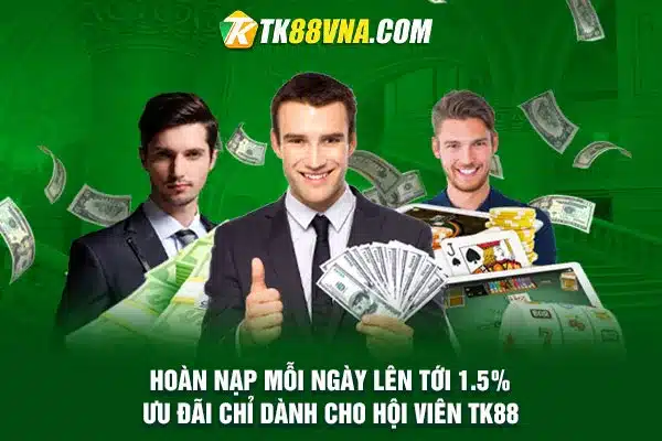 Hoàn nạp mỗi ngày lên tới 1.5% Ưu đãi chỉ dành cho hội viên TK88