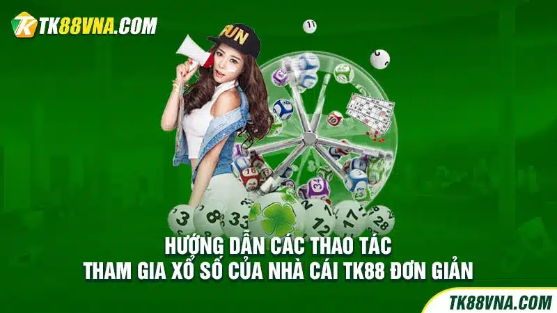 Hướng dẫn các thao tác tham gia xổ số của nhà cái TK88 đơn giản