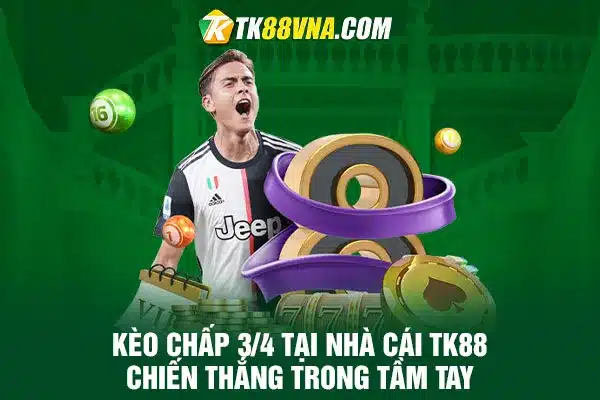 Kèo chấp 34 tại nhà cái TK88 Chiến Thắng Trong Tầm Tay