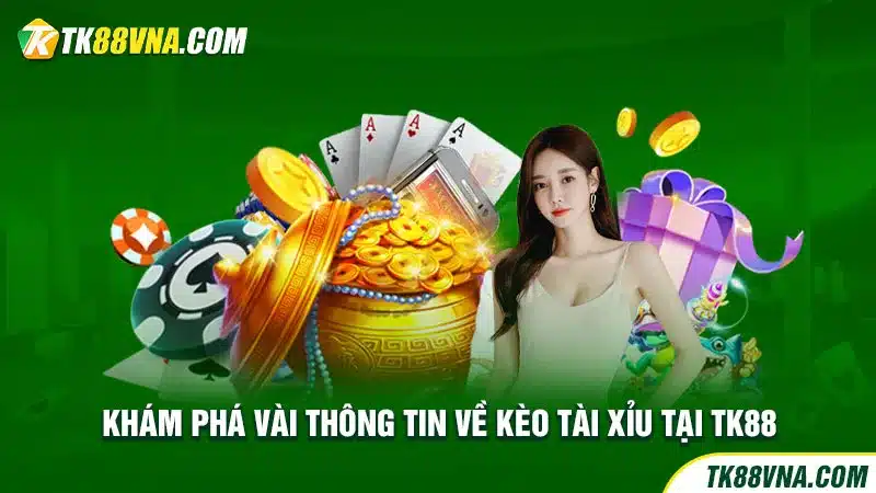 Khám phá vài thông tin về kèo tài xỉu tại TK88