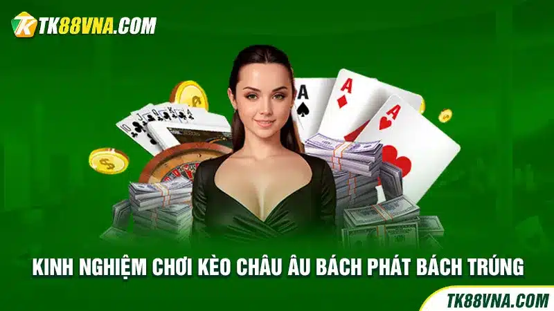 Kinh nghiệm chơi Kèo châu Âu bách phát bách trúng