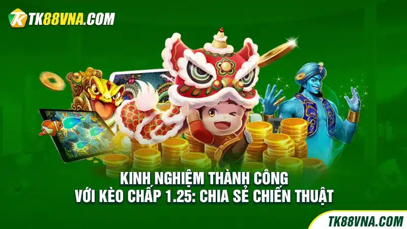 Kinh nghiệm thành công với kèo chấp 1.25 Chia sẻ chiến thuật