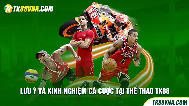 Lưu ý và kinh nghiệm cá cược tại thể thao TK88