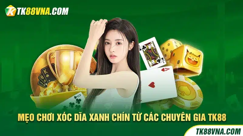 Mẹo chơi xóc dĩa xanh chín từ các chuyên gia TK88