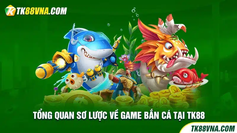 Tổng quan sơ lược về game bắn cá tại TK88