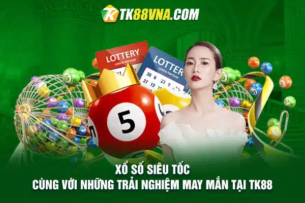 Xổ số siêu tốc cùng với những trải nghiệm may mắn tại TK88