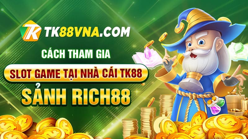 Cách tham gia Sảnh Rich88 Slot game tại nhà cái TK88