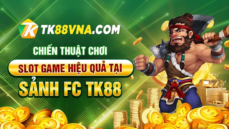 Chiến thuật chơi slot game hiệu quả tại sảnh FC TK88