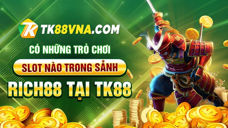 Có những trò chơi Slot nào trong Sảnh Rich88 tại TK88