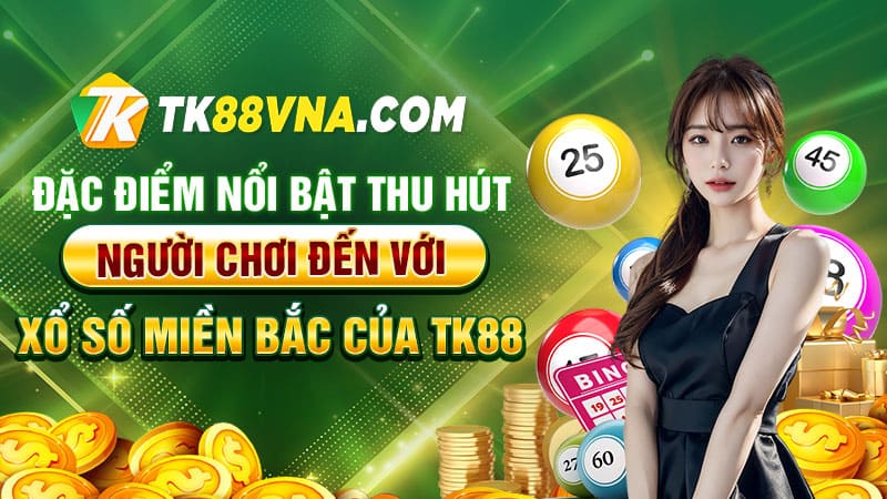 Đặc điểm nổi bật thu hút người chơi đến với Xổ số miền Bắc của TK88