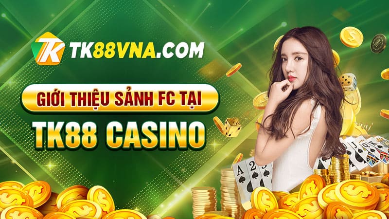 Giới thiệu sảnh FC tại TK88 Casino