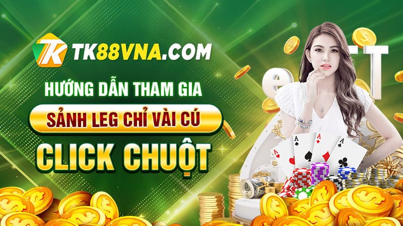 Hướng dẫn tham gia Sảnh LEG chỉ vài cú click chuột