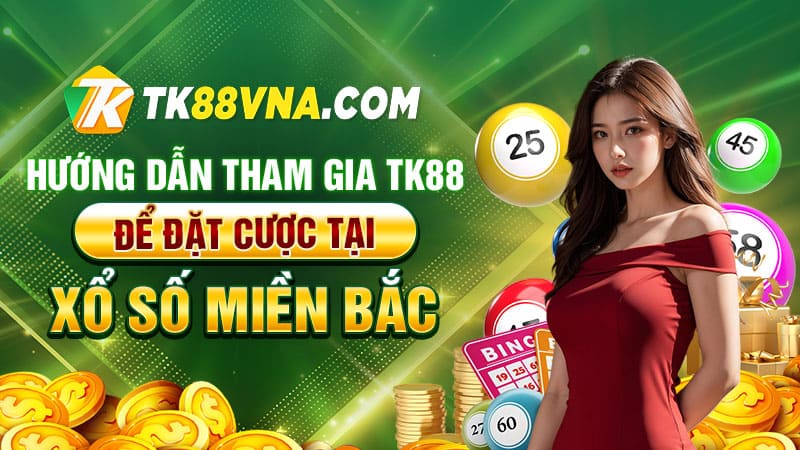 Hướng dẫn tham gia TK88 để đặt cược tại xổ số miền Bắc