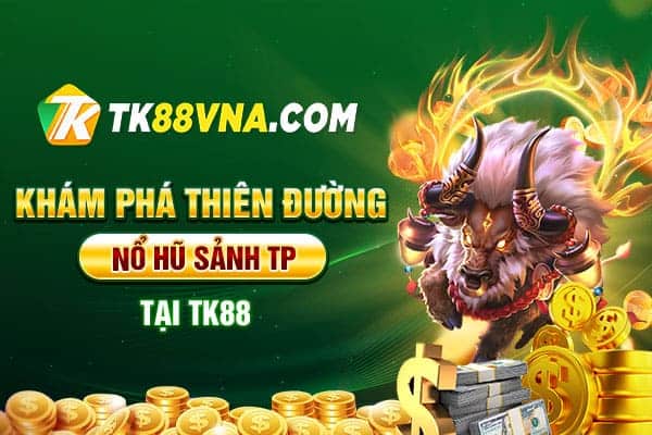 Khám phá thiên đường nổ hũ Sảnh TP tại TK88