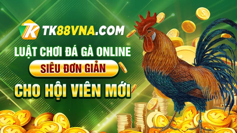 Luật chơi đá gà online siêu đơn giản cho hội viên mới