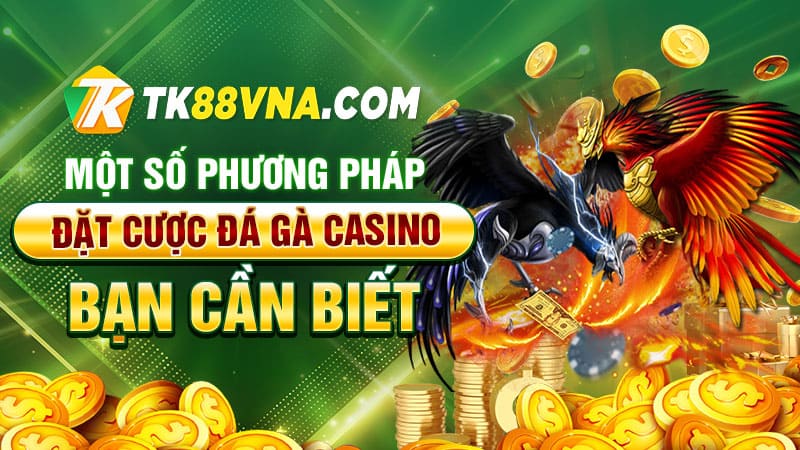 Một số phương pháp đặt cược đá gà casino bạn cần biết