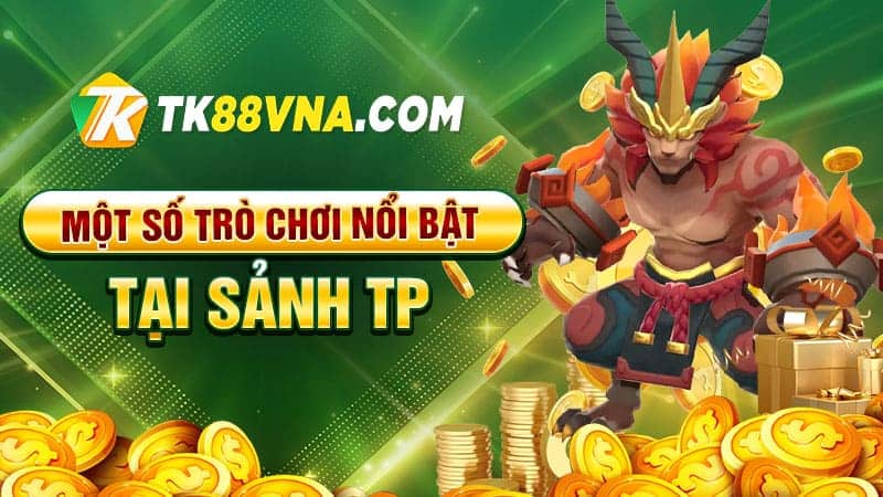 Một số trò chơi nổi bật tại sảnh TP