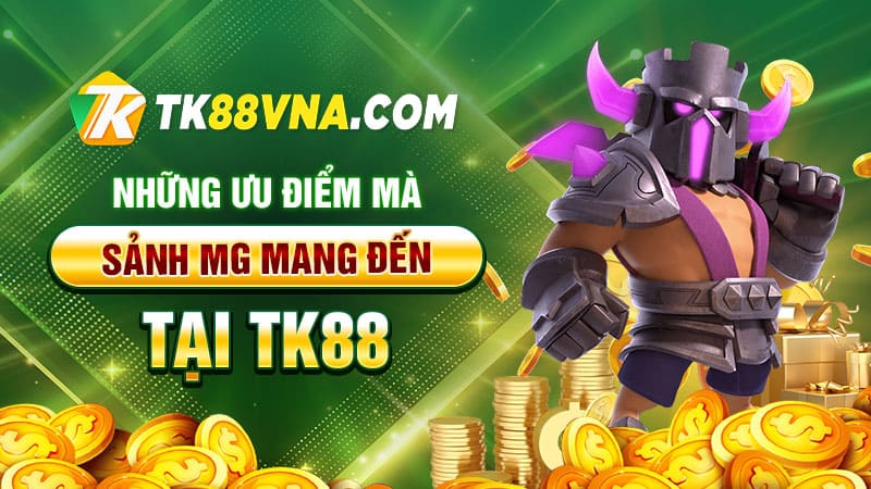 Những ưu điểm mà Sảnh MG mang đến tại TK88