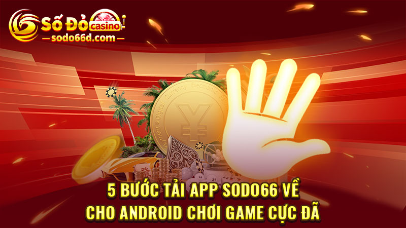 5 bước tải app SODO66 về cho Android chơi game cực đã