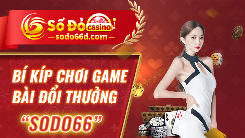 Bí kíp chơi game bài đổi thưởng SODO66