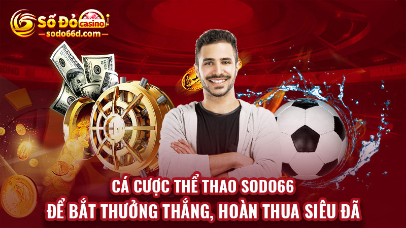 Cá cược thể thao SODO66 để bắt thưởng thắng, hoàn thua siêu đã