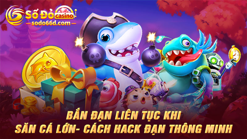 Bắn đạn liên tục khi săn cá lớn - Cách hack đạn thông minh