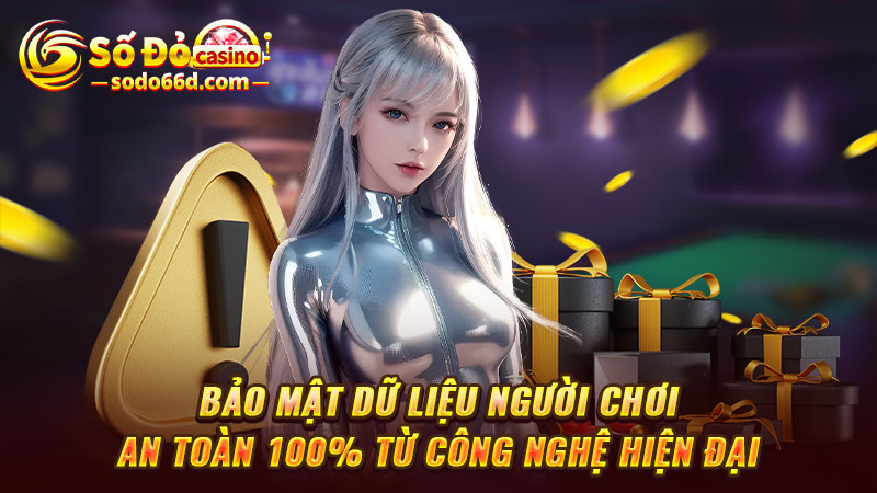 Bảo mật dữ liệu người chơi an toàn 100% từ công nghệ hiện đại