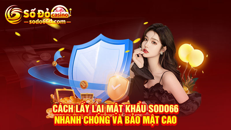 Hướng dẫn cách lấy lại mật khẩu SODO66 nhanh chóng và bảo mật cao