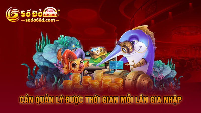 Cần quản lý được thời gian mỗi lần gia nhập