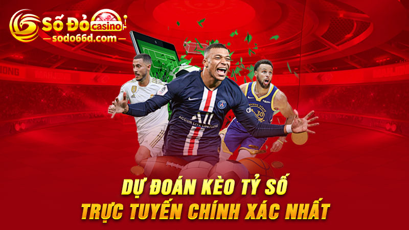 Dự đoán kèo tỷ số trực tuyến chính xác nhất