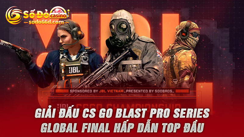 Giải đấu CS GO Blast Pro Series Global Final hấp dẫn top đầu