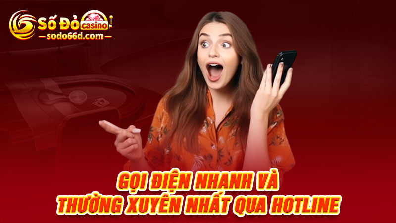 Gọi điện nhanh và thường xuyên nhất qua hotline