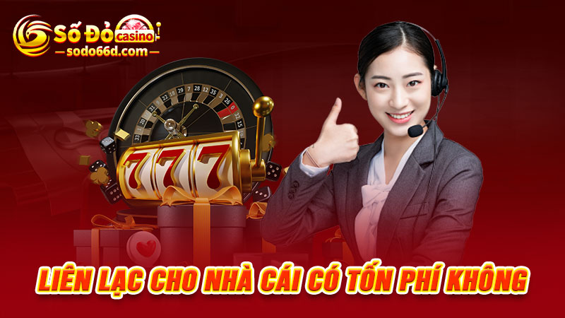 Liên lạc cho nhà cái có tốn phí không