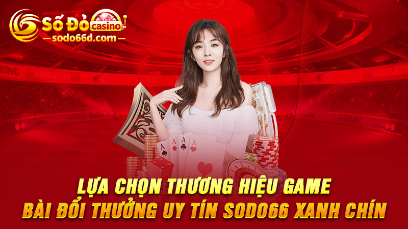 Lựa chọn thương hiệu game bài đổi thưởng uy tín SODO66 xanh chín