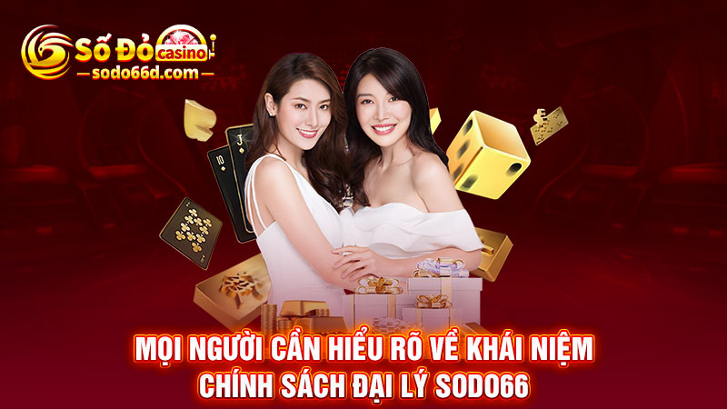 Mọi người cần hiểu rõ về khái niệm chính sách đại lý SODO66