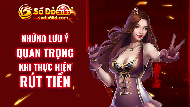 Những lưu ý quan trọng khi thực hiện rút tiền SODO66