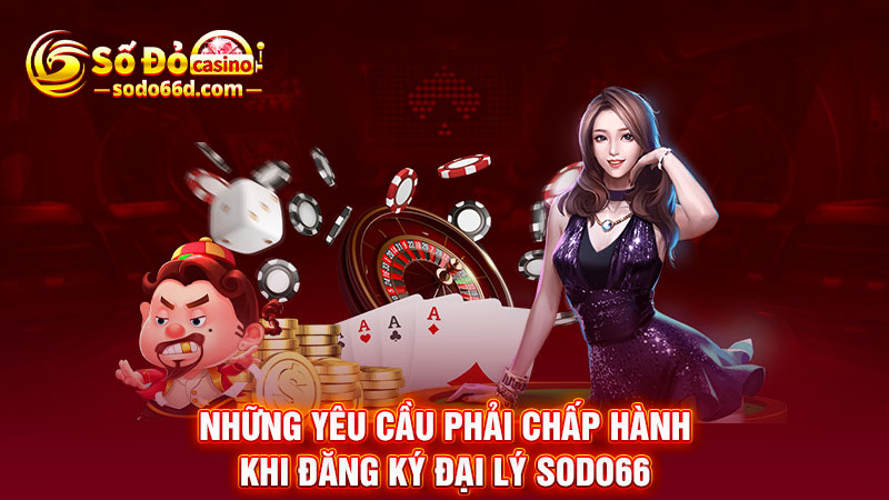 Những yêu cầu phải chấp hành khi đăng ký đại lý SODO66