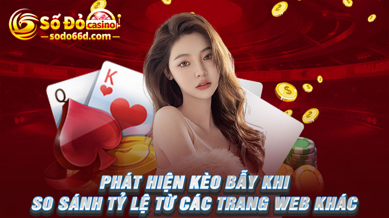 Phát hiện kèo bẫy khi so sánh tỷ lệ từ các trang web khác