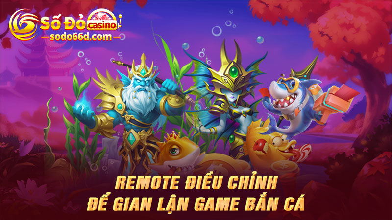 Remote điều chỉnh để gian lận game bắn cá