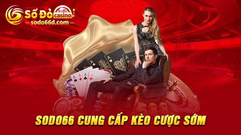 SODO66 cung cấp kèo cược sớm