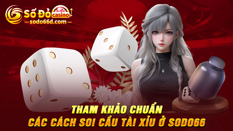 Tham khảo chuẩn các cách soi cầu tài xỉu ở SODO66