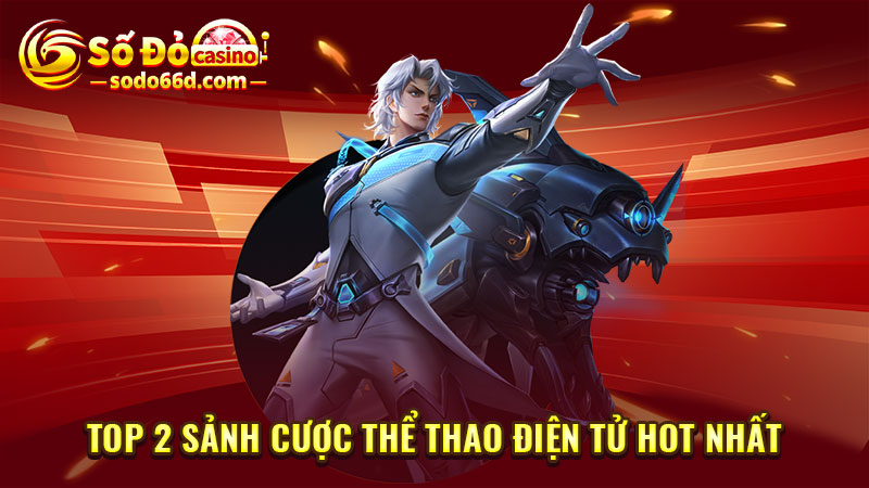 Top 2 sảnh cược thể thao điện tử hot nhất