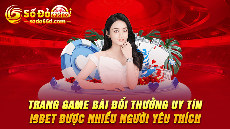 Trang game bài đổi thưởng uy tín I9Bet được nhiều người yêu thích