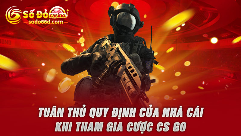 Tuân thủ quy định của nhà cái khi tham gia cược CS GO