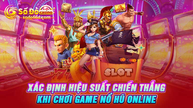 Xác định hiệu suất chiến thắng khi chơi game nổ hũ online