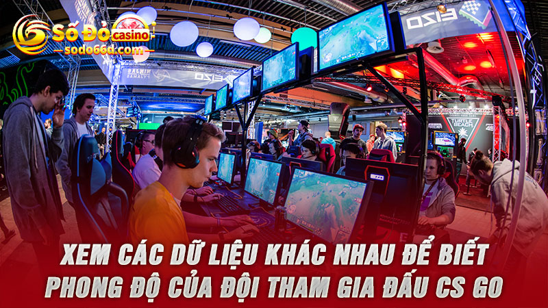 Xem các dữ liệu khác nhau để biết phong độ của đội tham gia đấu CS GO 